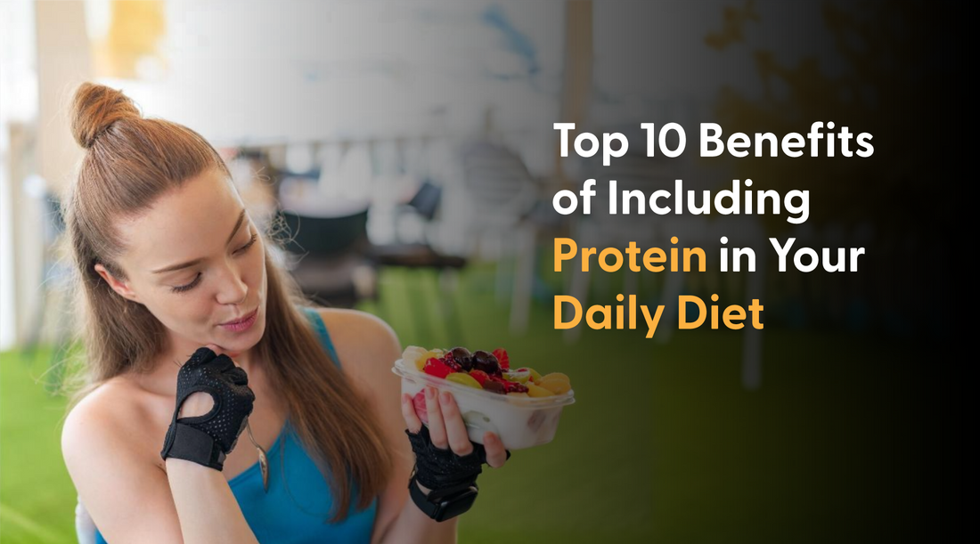 Top 10 Benefits of Including Protein in Your Daily Diet