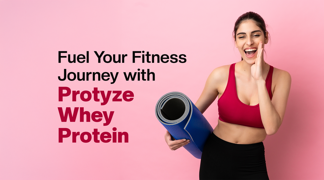 Fuel Your Fitness Journey with Protyze Whey Protein