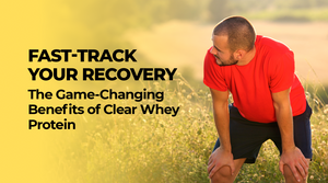 Fast-Track Your Recovery: The Game-Changing Benefits of Clear Whey Protein