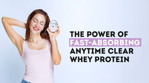 The Power of Fast-Absorbing Anytime Clear Whey Protein