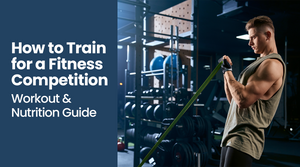 How to Train for a Fitness Competition: Workout and Nutrition Guide