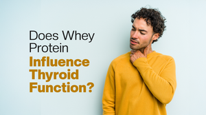 Does Whey Protein Influence Thyroid Function?