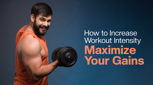 How to Increase Workout Intensity – Maximize Your Gains