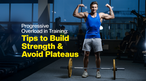 Progressive Overload in Training: Tips to Build Strength and Avoid Plateaus